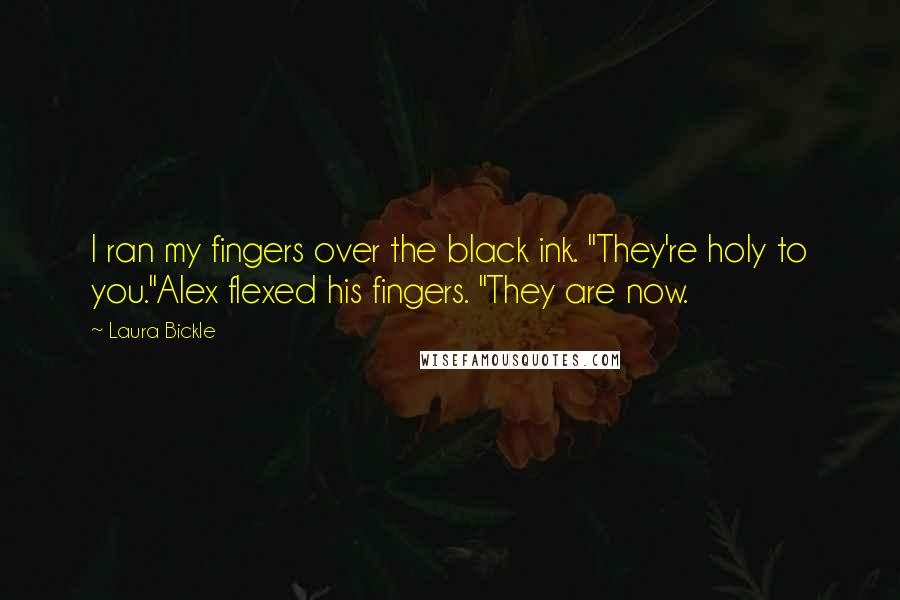 Laura Bickle Quotes: I ran my fingers over the black ink. "They're holy to you."Alex flexed his fingers. "They are now.