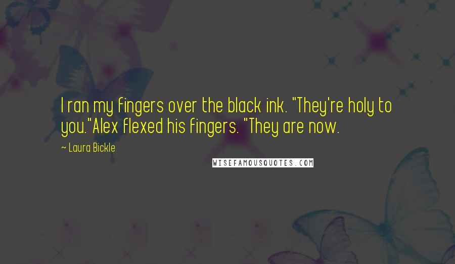 Laura Bickle Quotes: I ran my fingers over the black ink. "They're holy to you."Alex flexed his fingers. "They are now.