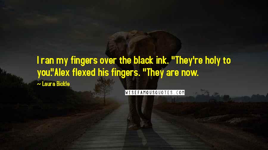 Laura Bickle Quotes: I ran my fingers over the black ink. "They're holy to you."Alex flexed his fingers. "They are now.