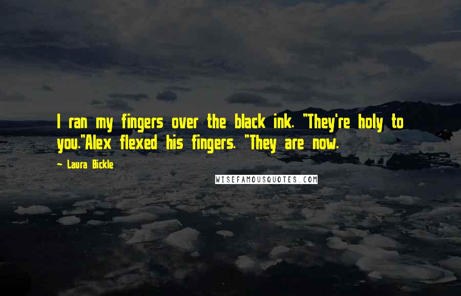 Laura Bickle Quotes: I ran my fingers over the black ink. "They're holy to you."Alex flexed his fingers. "They are now.