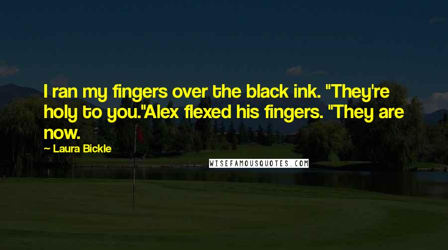 Laura Bickle Quotes: I ran my fingers over the black ink. "They're holy to you."Alex flexed his fingers. "They are now.