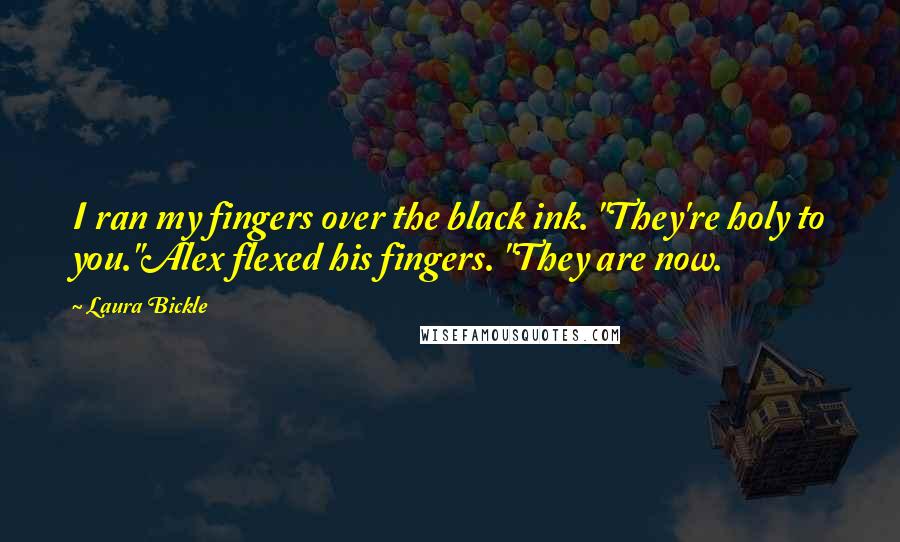 Laura Bickle Quotes: I ran my fingers over the black ink. "They're holy to you."Alex flexed his fingers. "They are now.