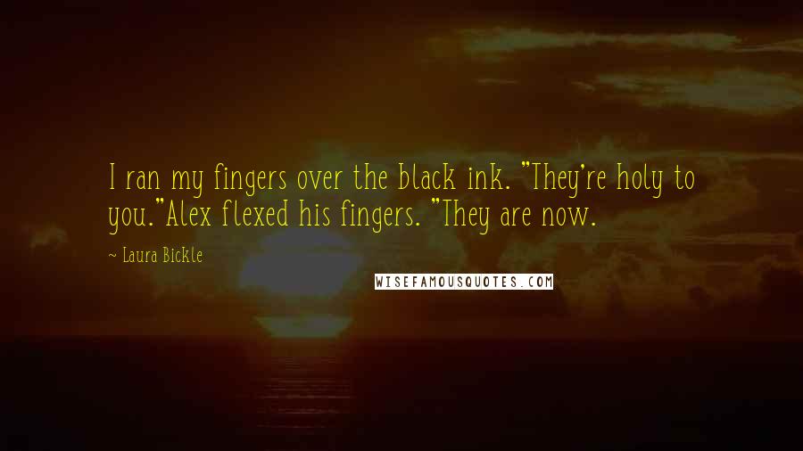 Laura Bickle Quotes: I ran my fingers over the black ink. "They're holy to you."Alex flexed his fingers. "They are now.