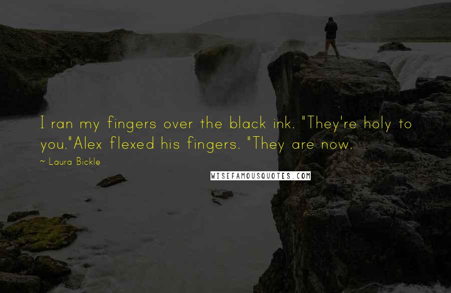 Laura Bickle Quotes: I ran my fingers over the black ink. "They're holy to you."Alex flexed his fingers. "They are now.