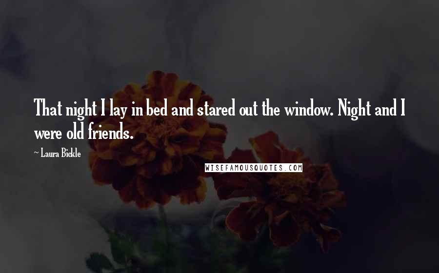 Laura Bickle Quotes: That night I lay in bed and stared out the window. Night and I were old friends.