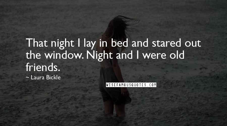 Laura Bickle Quotes: That night I lay in bed and stared out the window. Night and I were old friends.