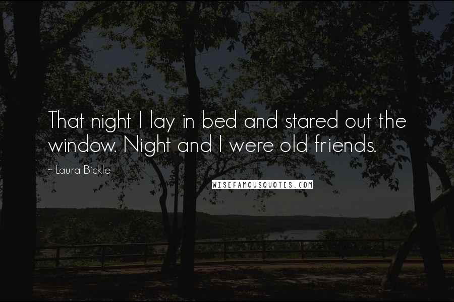 Laura Bickle Quotes: That night I lay in bed and stared out the window. Night and I were old friends.