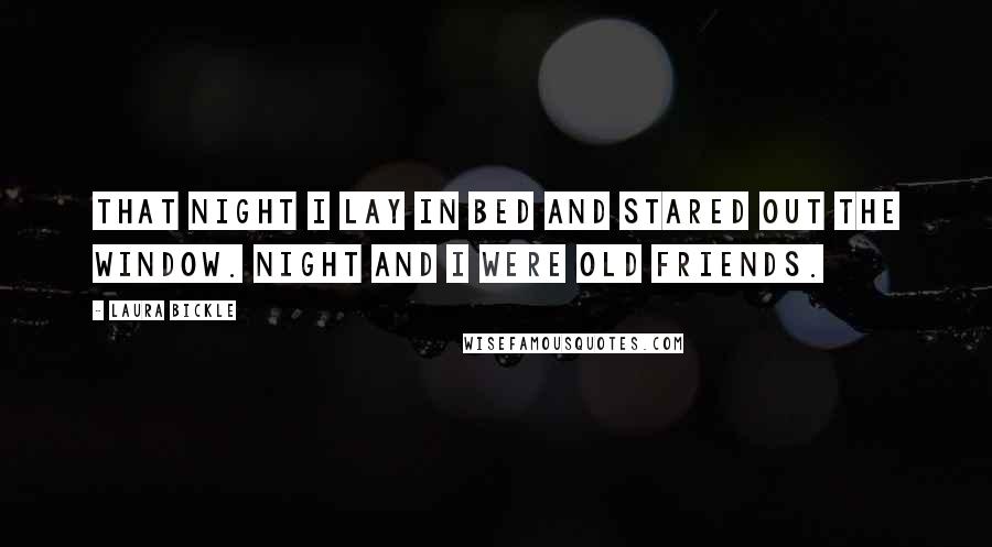 Laura Bickle Quotes: That night I lay in bed and stared out the window. Night and I were old friends.