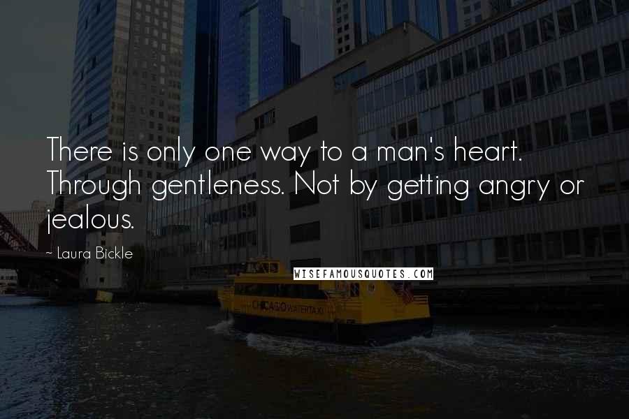 Laura Bickle Quotes: There is only one way to a man's heart. Through gentleness. Not by getting angry or jealous.