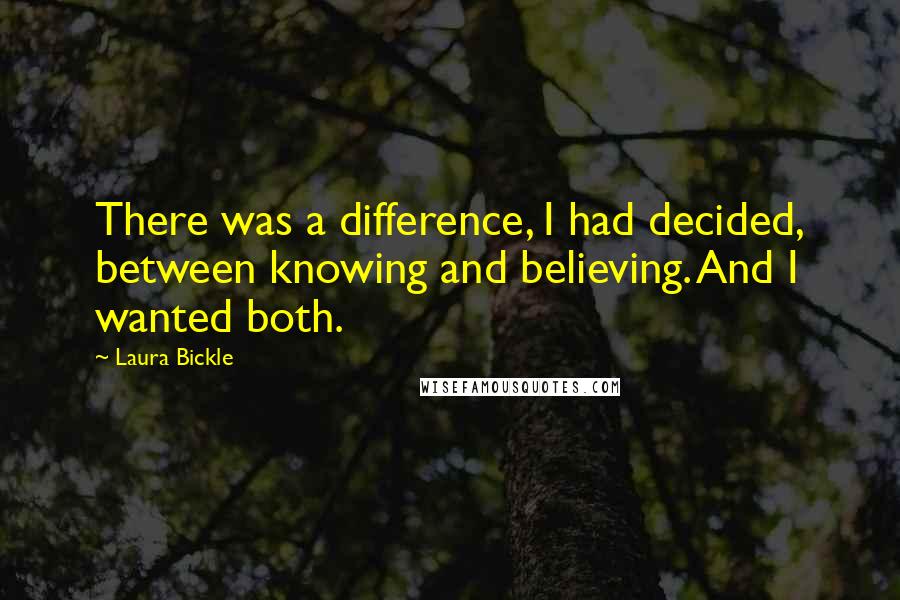 Laura Bickle Quotes: There was a difference, I had decided, between knowing and believing. And I wanted both.