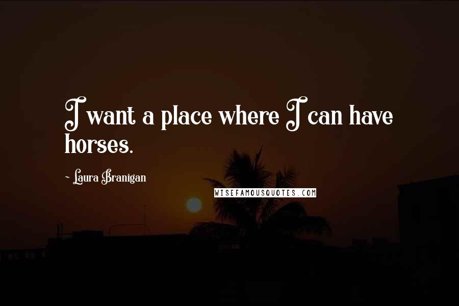 Laura Branigan Quotes: I want a place where I can have horses.