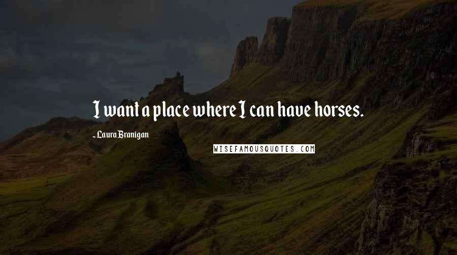 Laura Branigan Quotes: I want a place where I can have horses.