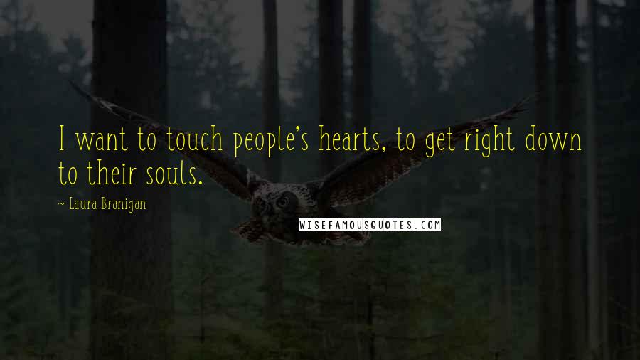 Laura Branigan Quotes: I want to touch people's hearts, to get right down to their souls.