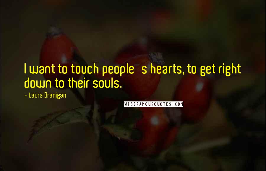 Laura Branigan Quotes: I want to touch people's hearts, to get right down to their souls.