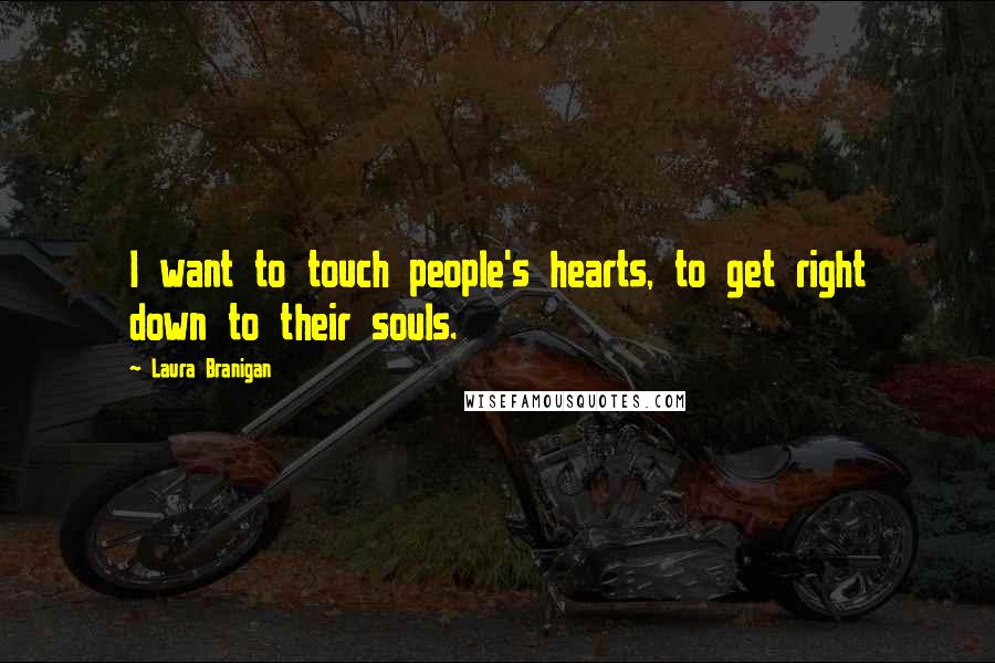 Laura Branigan Quotes: I want to touch people's hearts, to get right down to their souls.