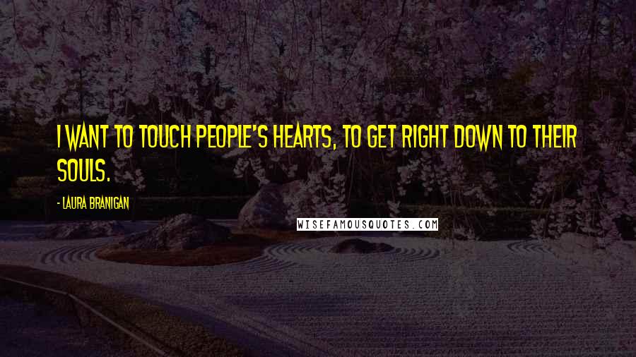 Laura Branigan Quotes: I want to touch people's hearts, to get right down to their souls.
