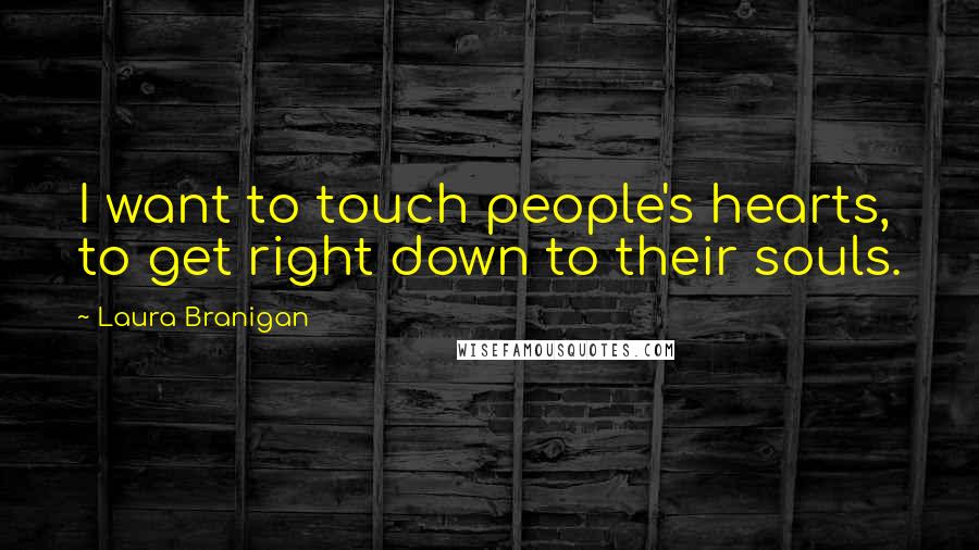 Laura Branigan Quotes: I want to touch people's hearts, to get right down to their souls.