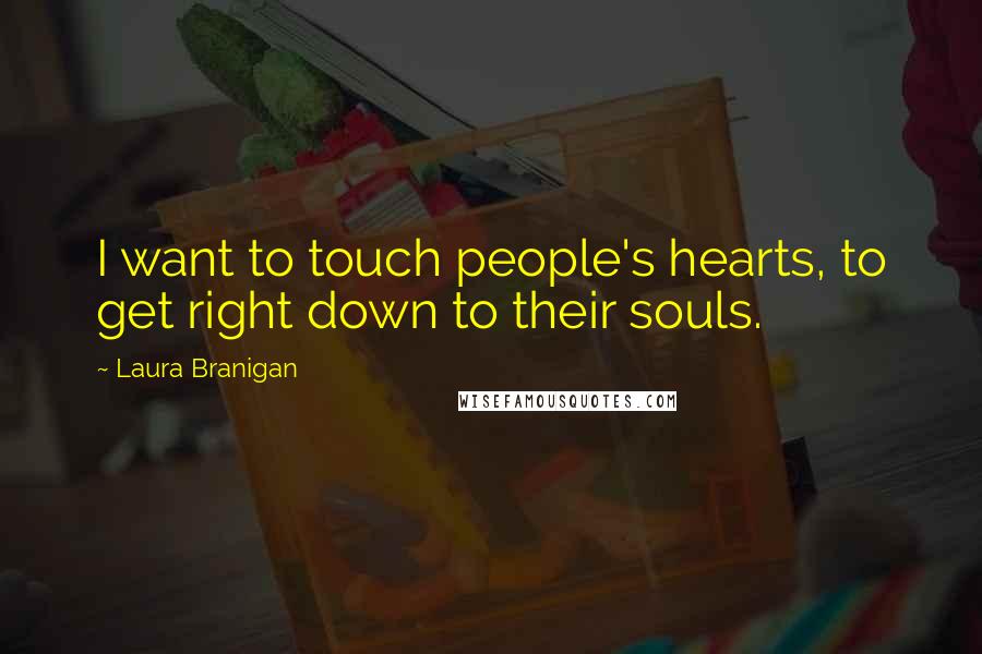 Laura Branigan Quotes: I want to touch people's hearts, to get right down to their souls.