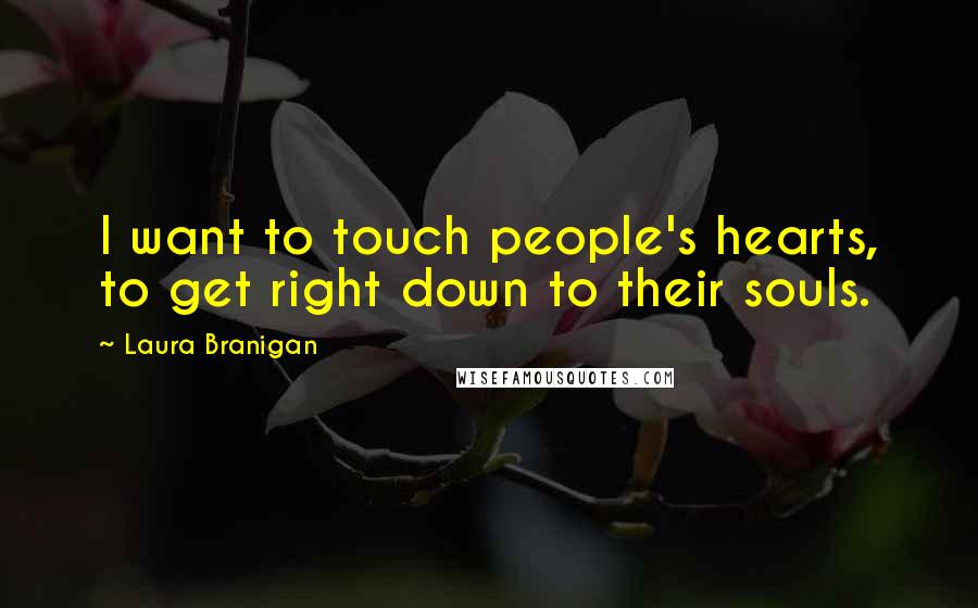 Laura Branigan Quotes: I want to touch people's hearts, to get right down to their souls.