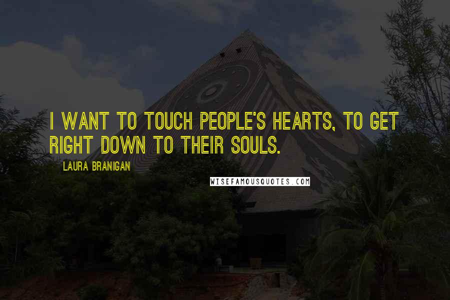 Laura Branigan Quotes: I want to touch people's hearts, to get right down to their souls.