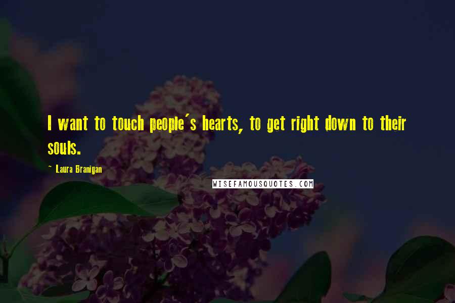 Laura Branigan Quotes: I want to touch people's hearts, to get right down to their souls.