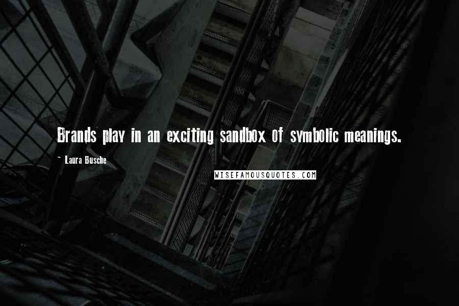 Laura Busche Quotes: Brands play in an exciting sandbox of symbolic meanings.