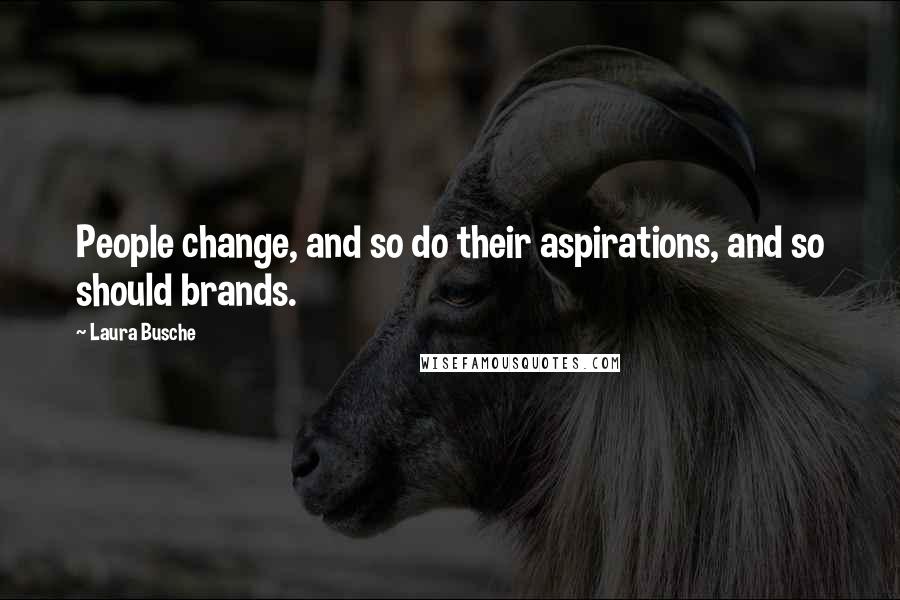 Laura Busche Quotes: People change, and so do their aspirations, and so should brands.