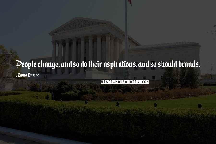 Laura Busche Quotes: People change, and so do their aspirations, and so should brands.