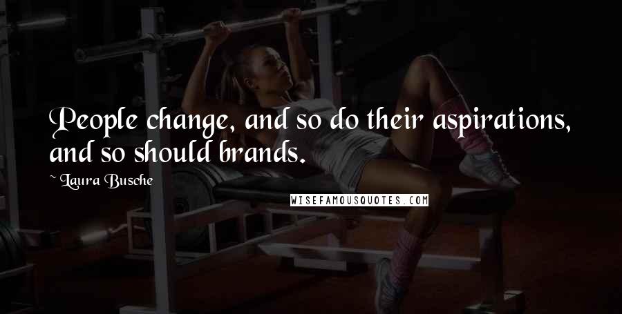 Laura Busche Quotes: People change, and so do their aspirations, and so should brands.