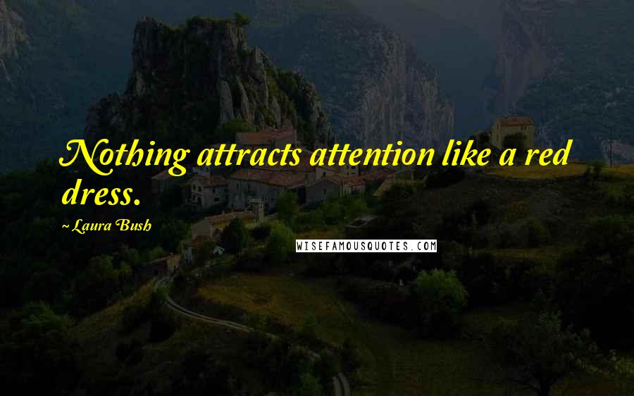 Laura Bush Quotes: Nothing attracts attention like a red dress.