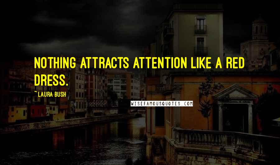 Laura Bush Quotes: Nothing attracts attention like a red dress.