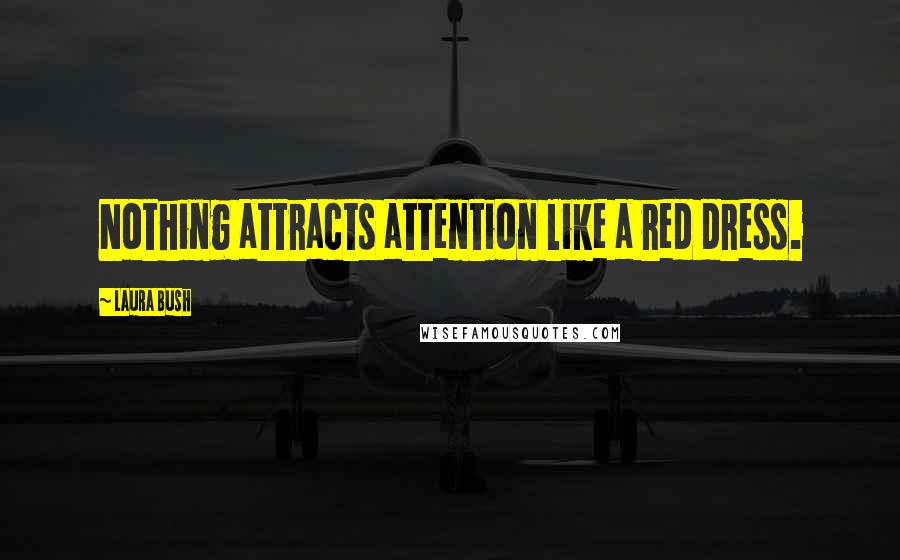 Laura Bush Quotes: Nothing attracts attention like a red dress.