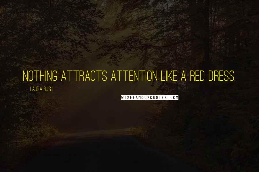 Laura Bush Quotes: Nothing attracts attention like a red dress.