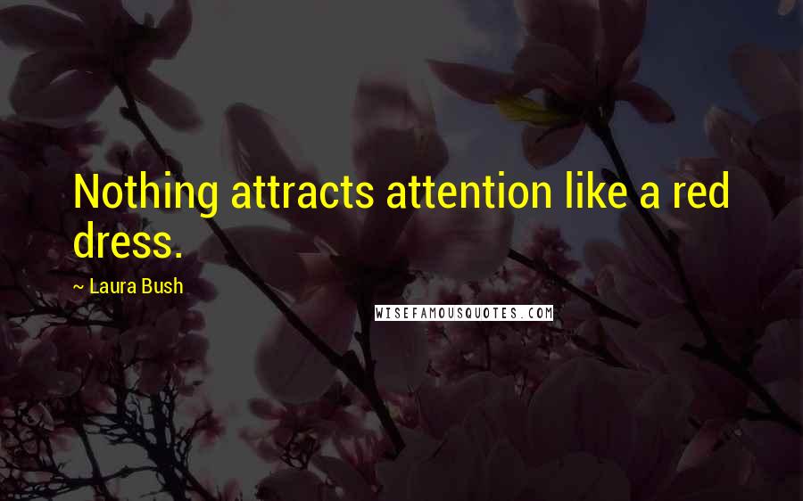 Laura Bush Quotes: Nothing attracts attention like a red dress.