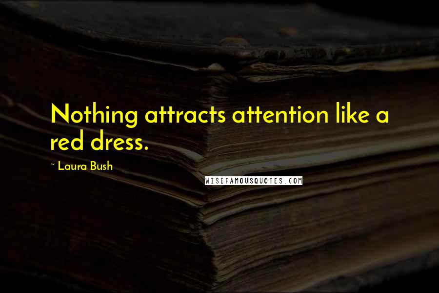 Laura Bush Quotes: Nothing attracts attention like a red dress.