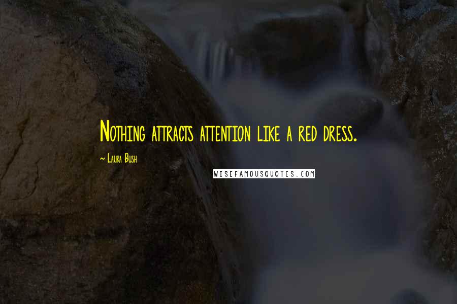 Laura Bush Quotes: Nothing attracts attention like a red dress.