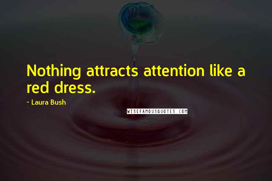 Laura Bush Quotes: Nothing attracts attention like a red dress.