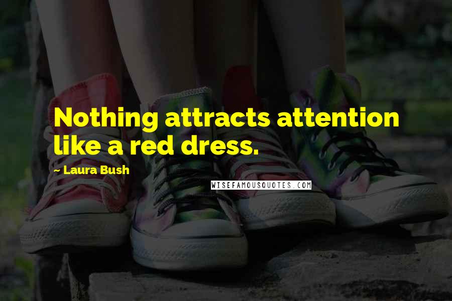 Laura Bush Quotes: Nothing attracts attention like a red dress.