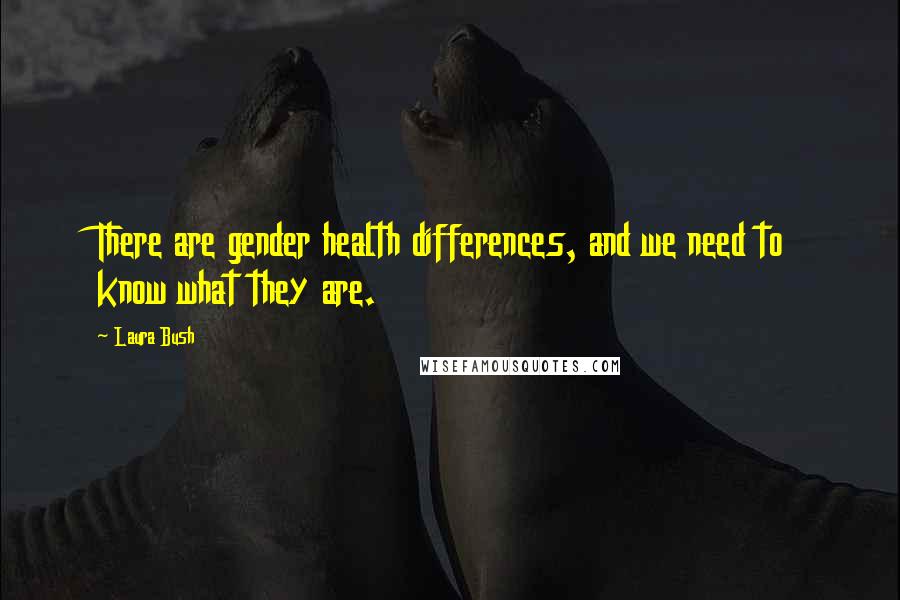Laura Bush Quotes: There are gender health differences, and we need to know what they are.
