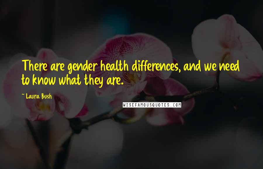 Laura Bush Quotes: There are gender health differences, and we need to know what they are.