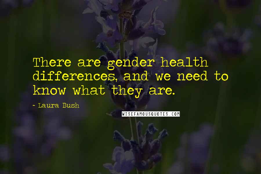 Laura Bush Quotes: There are gender health differences, and we need to know what they are.