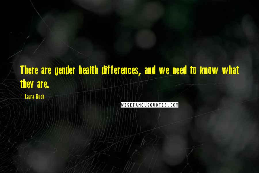Laura Bush Quotes: There are gender health differences, and we need to know what they are.