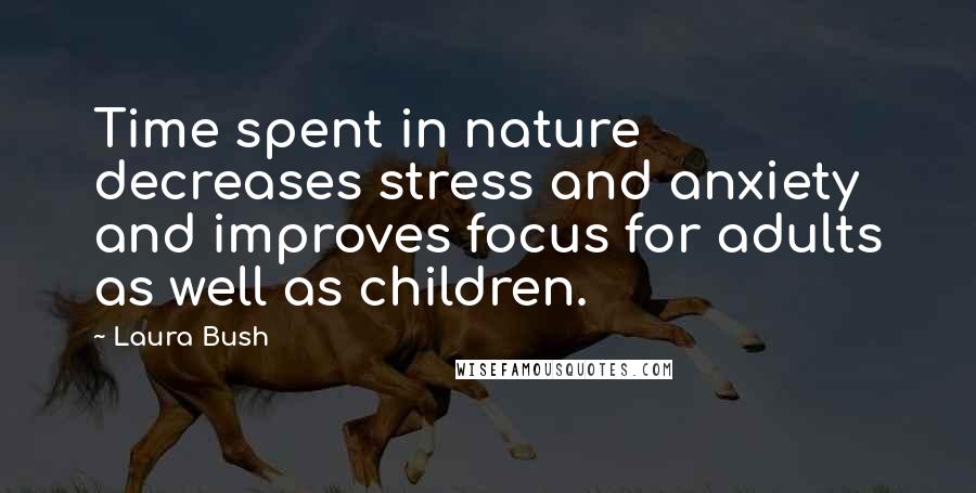 Laura Bush Quotes: Time spent in nature decreases stress and anxiety and improves focus for adults as well as children.