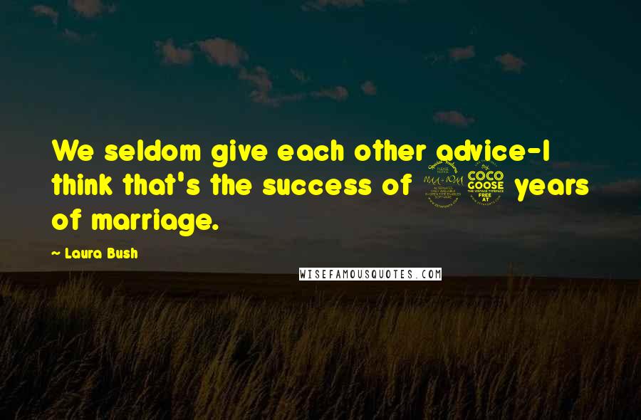 Laura Bush Quotes: We seldom give each other advice-I think that's the success of 25 years of marriage.