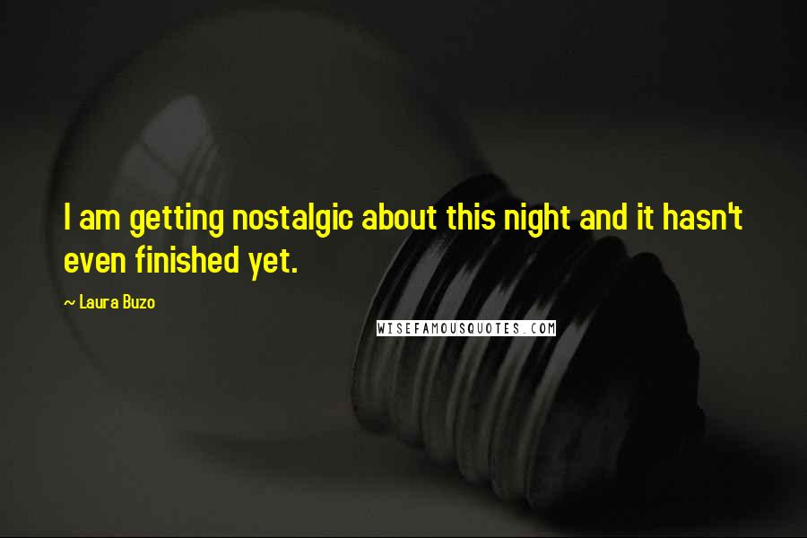 Laura Buzo Quotes: I am getting nostalgic about this night and it hasn't even finished yet.