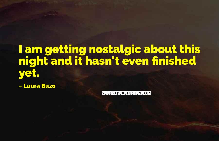 Laura Buzo Quotes: I am getting nostalgic about this night and it hasn't even finished yet.