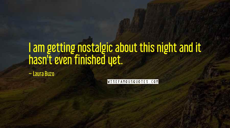 Laura Buzo Quotes: I am getting nostalgic about this night and it hasn't even finished yet.