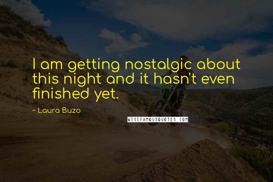 Laura Buzo Quotes: I am getting nostalgic about this night and it hasn't even finished yet.