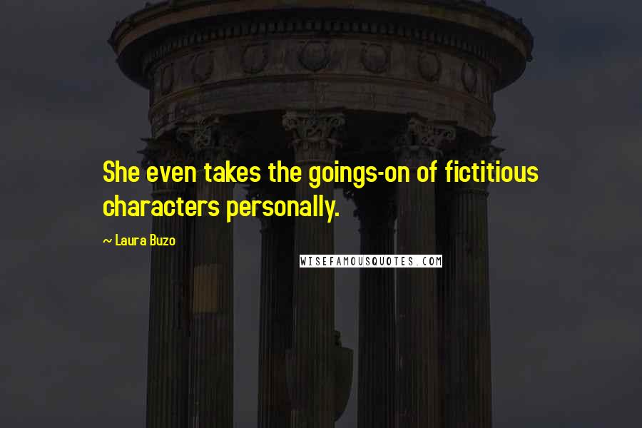 Laura Buzo Quotes: She even takes the goings-on of fictitious characters personally.