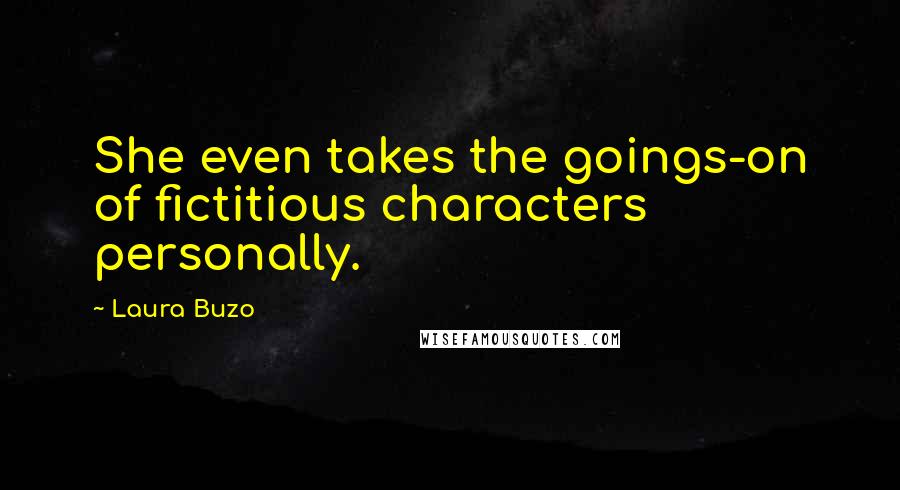 Laura Buzo Quotes: She even takes the goings-on of fictitious characters personally.